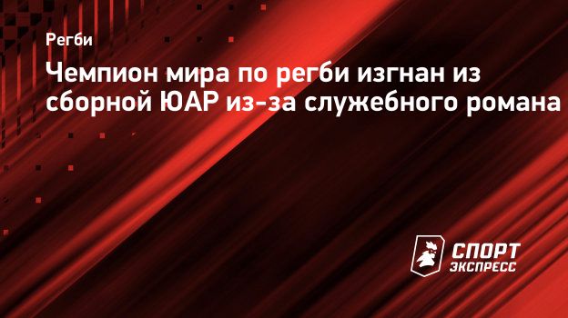 Чемпион мира по регби изгнан из сборной ЮАР из-за служебного романа ...